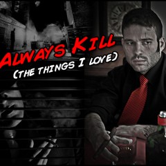 I Always Kill (the things I love)